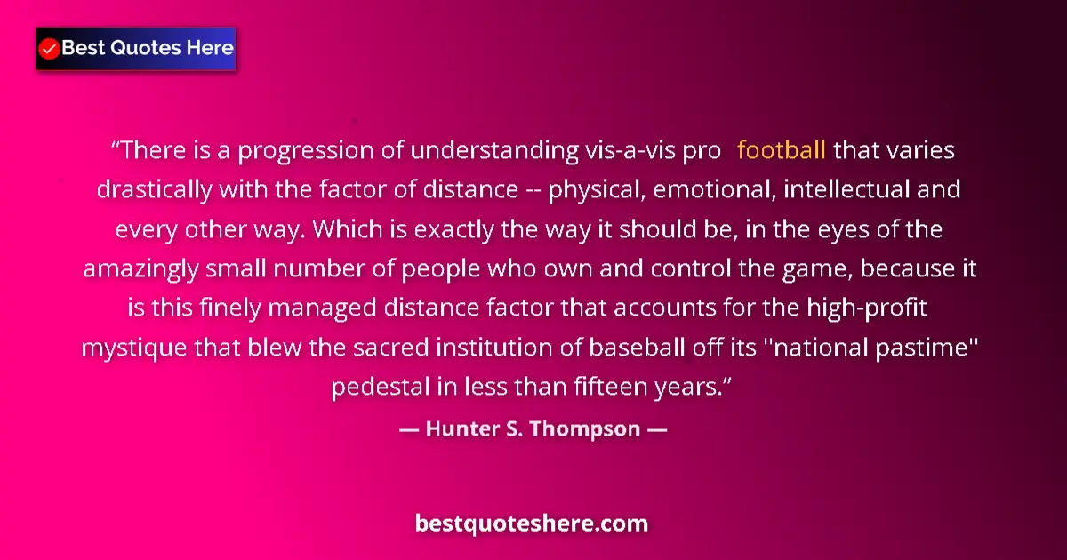 Quote by Hunter S. Thompson: There is a progression of understanding vis-a-vis 