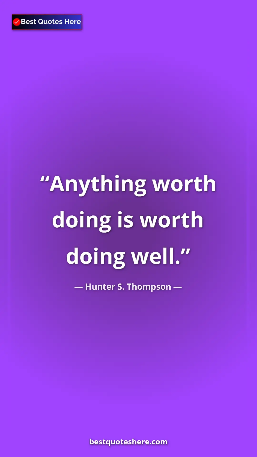 Pinterest quote poster by Hunter S. Thompson: "Anything worth doing is worth doing well."