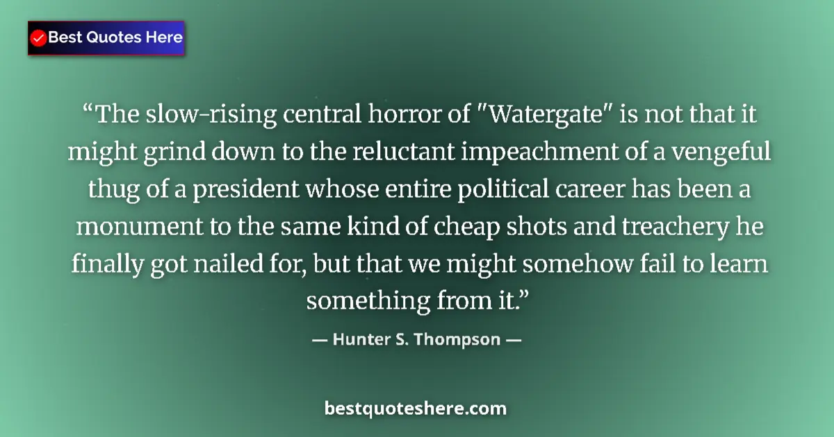 Quote by Hunter S. Thompson: The slow-rising central horror of "Watergate" is n