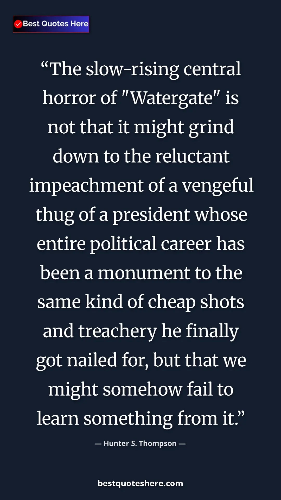 Hunter S. Thompson Quote Card: "The slow-rising central horror of "Watergate" is not that..." Pinterest quote poster by Hunter S. Thompson: "The slow-rising central horror of "Watergate" is not that..."