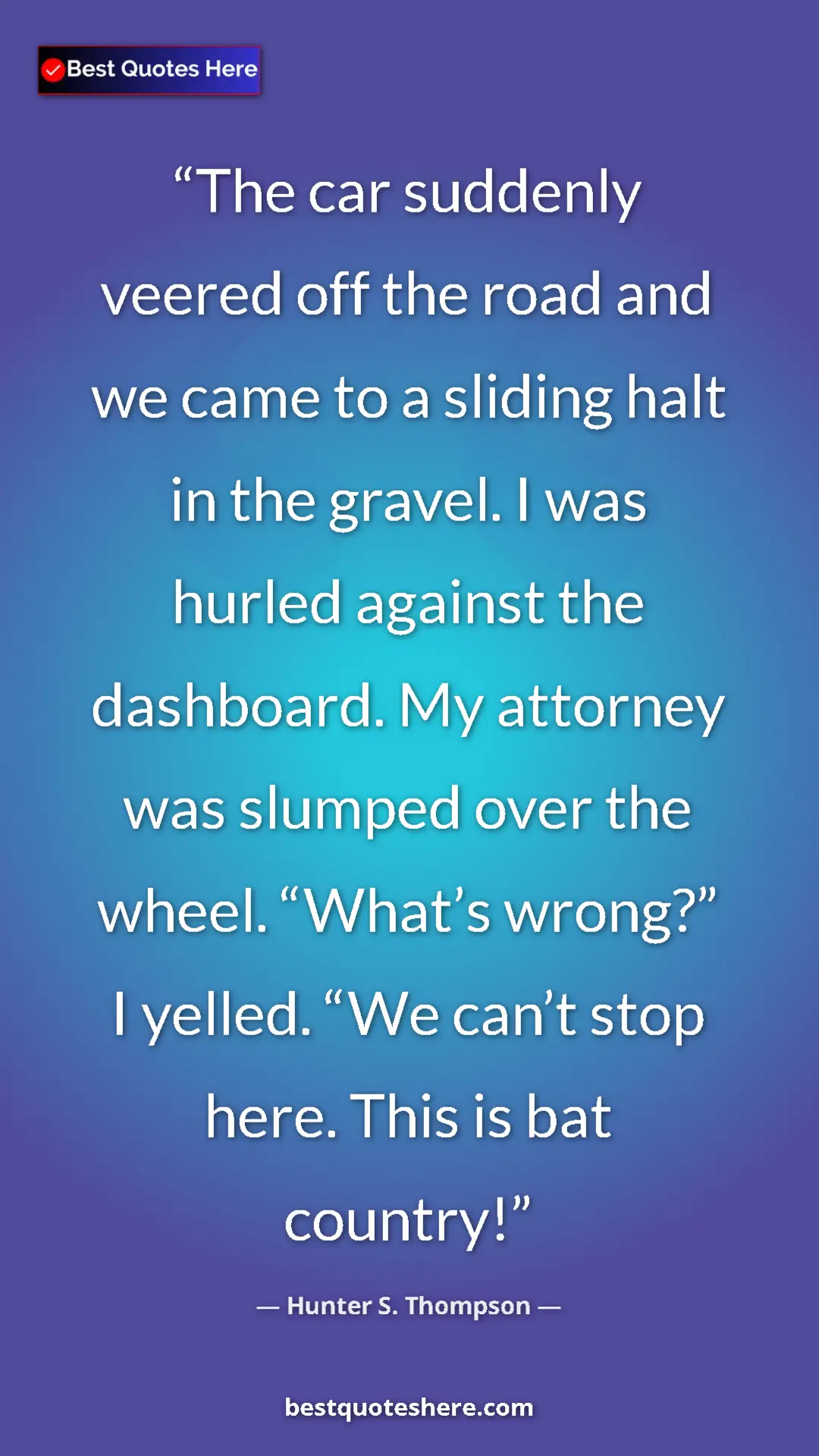 Pinterest quote poster by Hunter S. Thompson: "The car suddenly veered off the road and we came to a..."