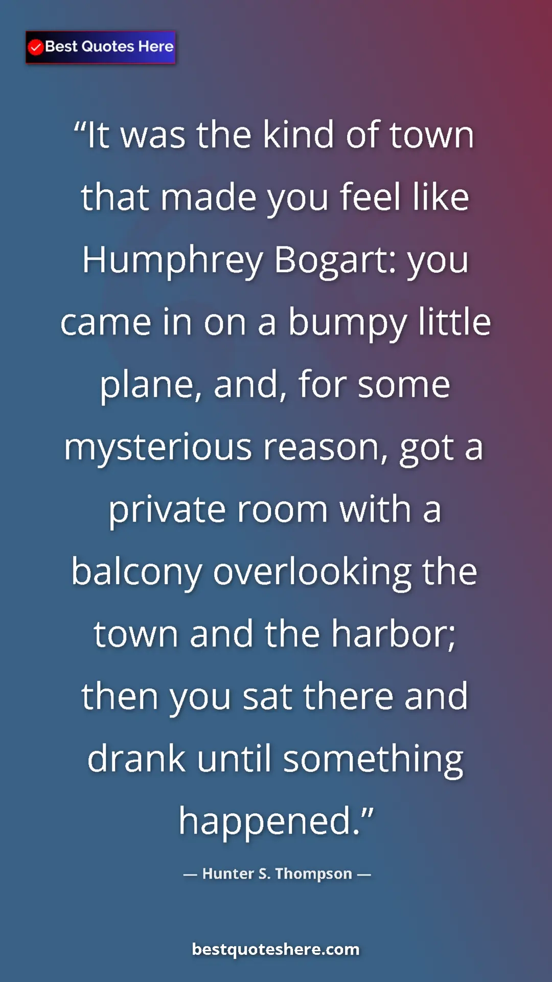 Hunter S. Thompson Quote Card: "It was the kind of town that made you feel like Humphrey..." Pinterest quote poster by Hunter S. Thompson: "It was the kind of town that made you feel like Humphrey..."