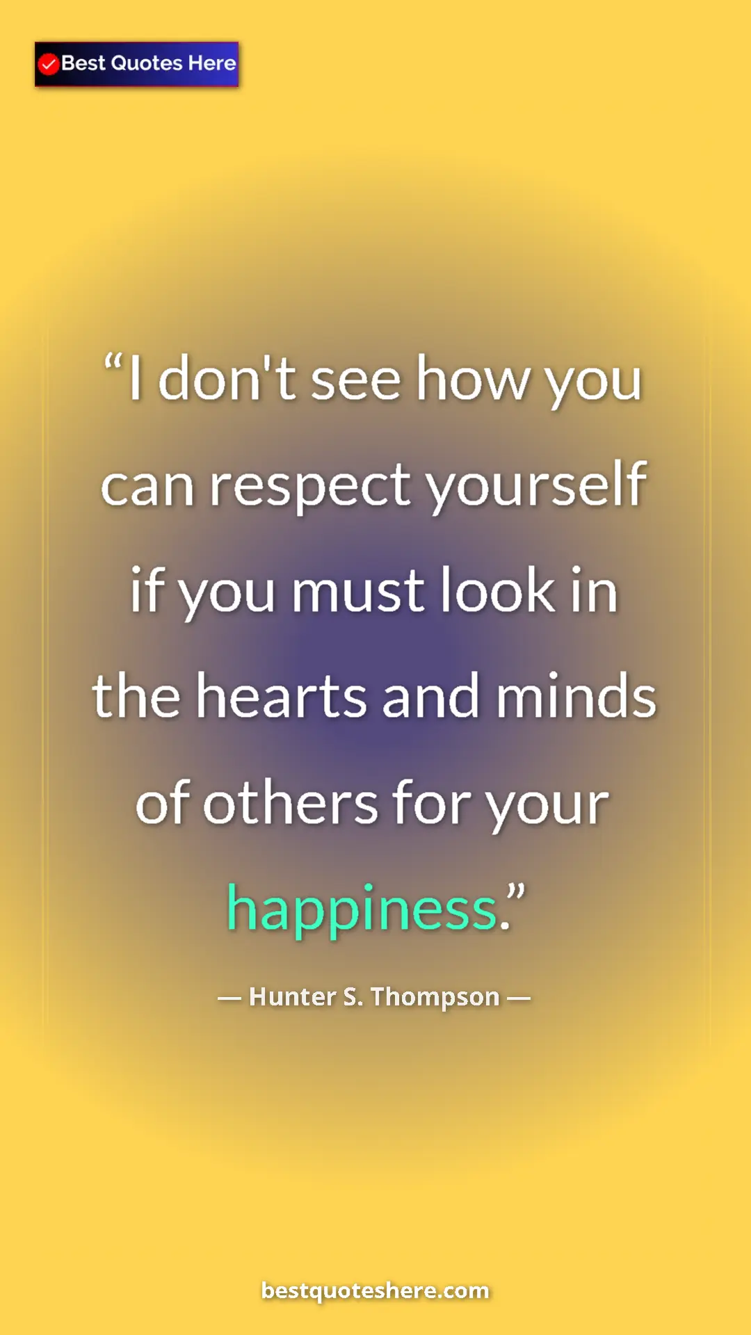 Pinterest quote poster by Hunter S. Thompson: "I don't see how you can respect yourself if you must look..."