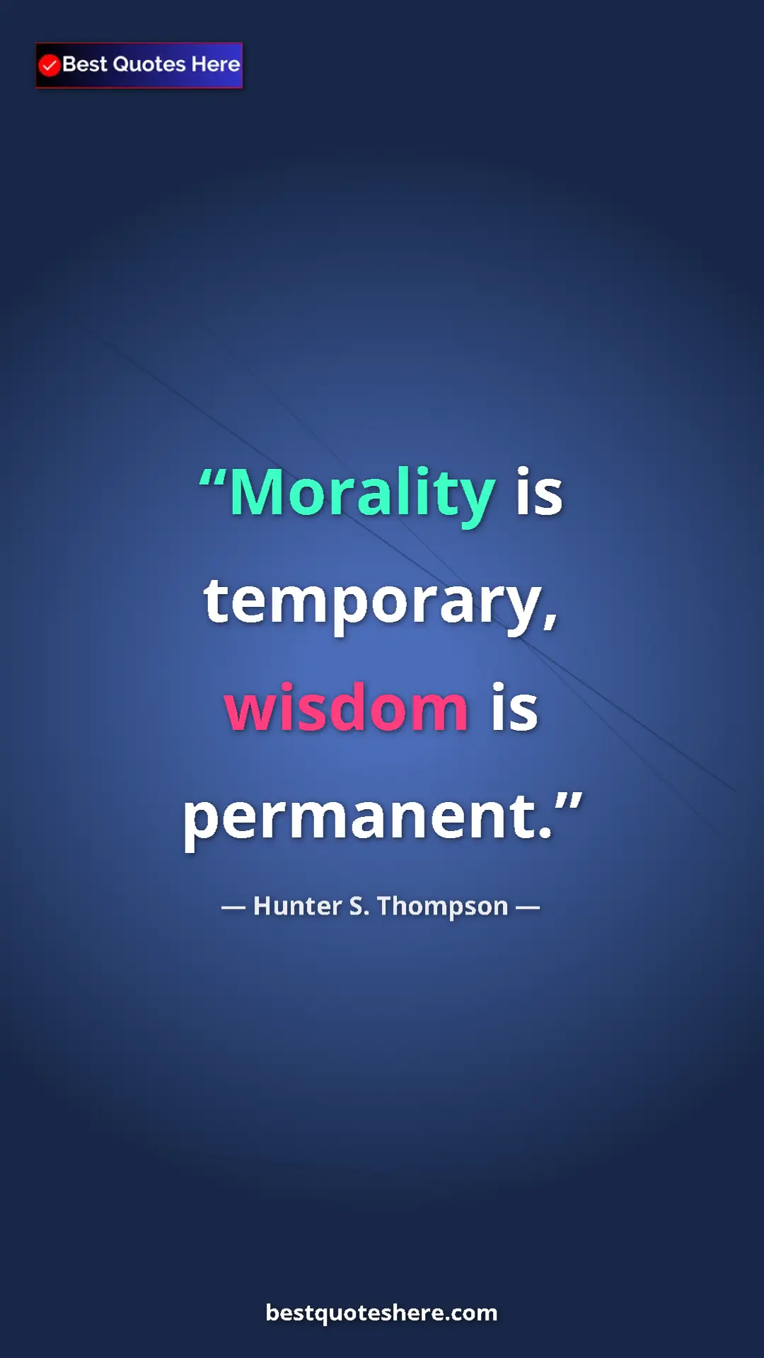 Pinterest quote poster by Hunter S. Thompson: "Morality is temporary, wisdom is permanent."