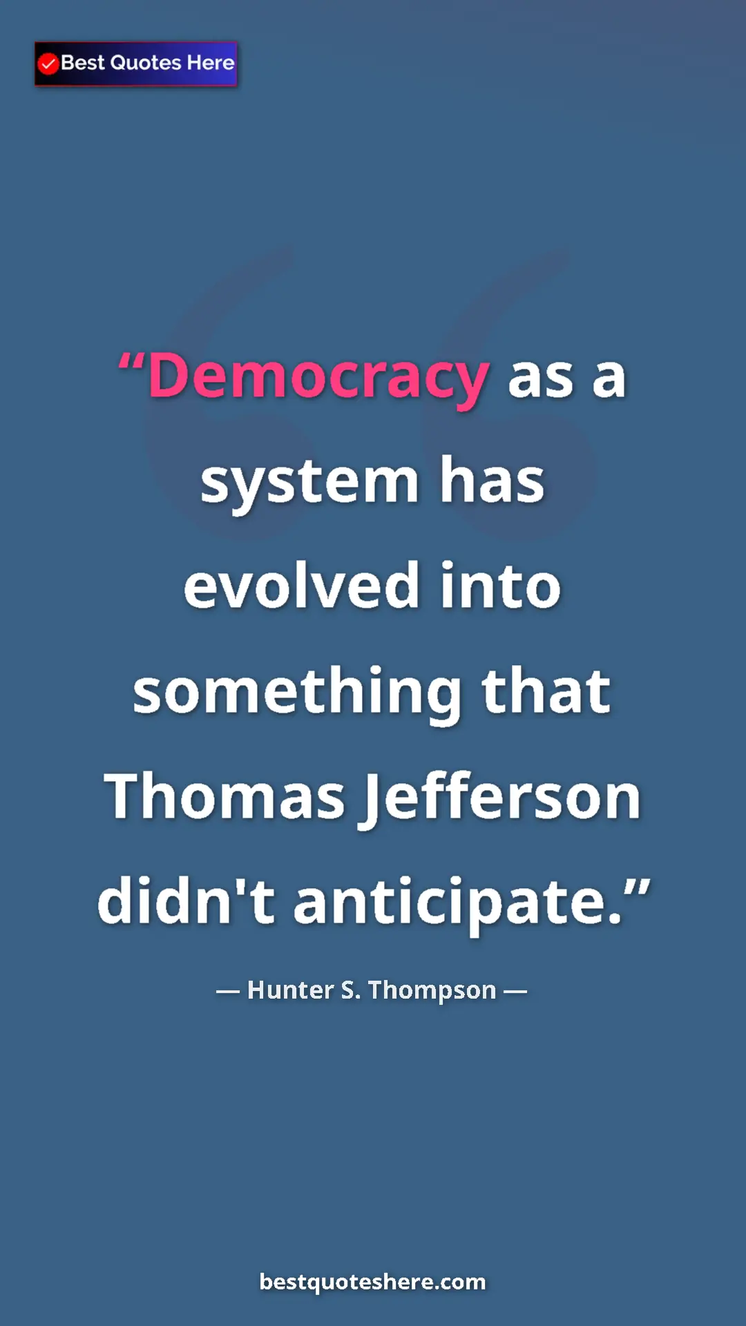 Hunter S. Thompson Quote Card: "Democracy as a system has evolved into something that..." Pinterest quote poster by Hunter S. Thompson: "Democracy as a system has evolved into something that..."