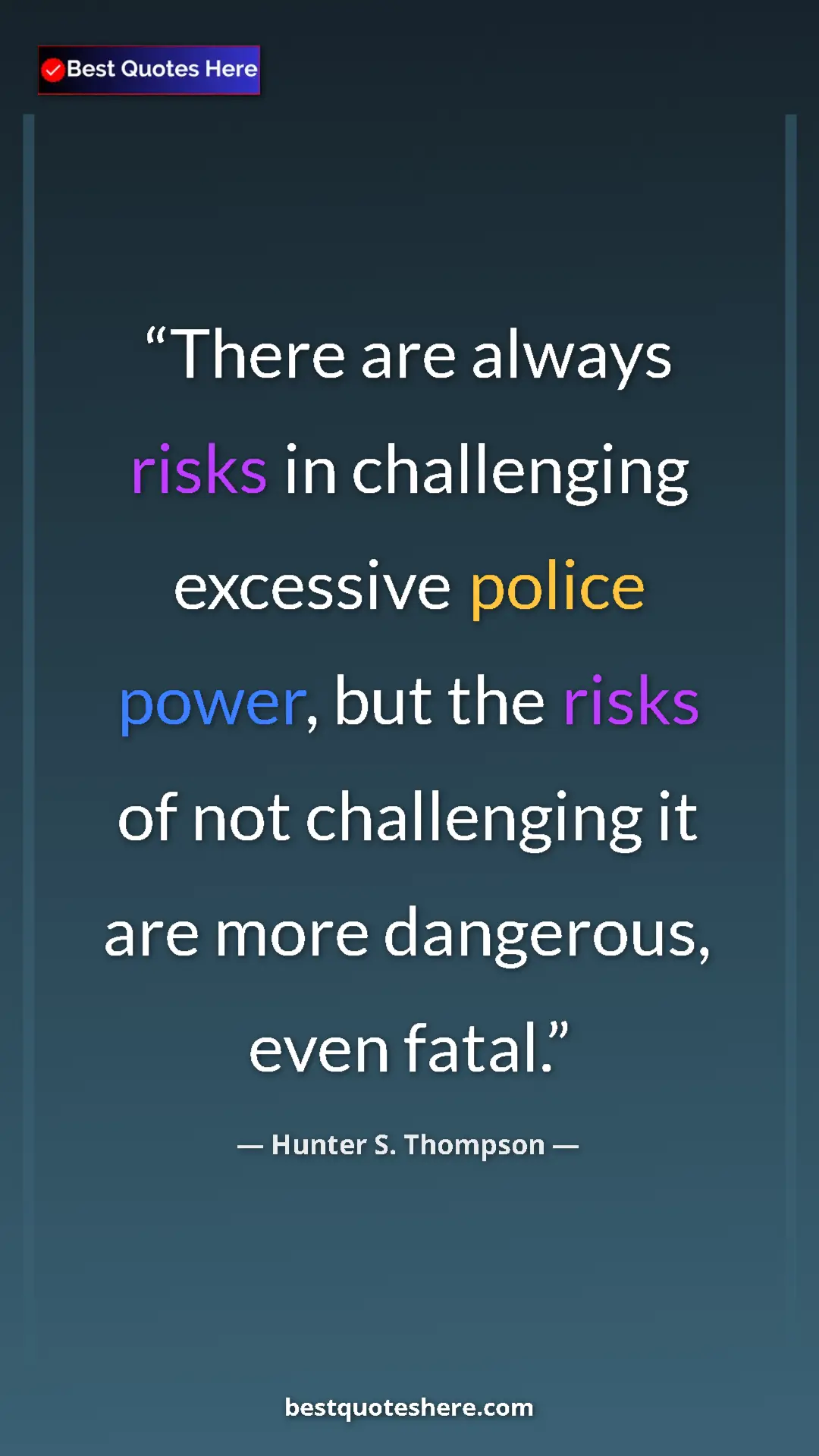 Pinterest quote poster by Hunter S. Thompson: "There are always risks in challenging excessive police..."