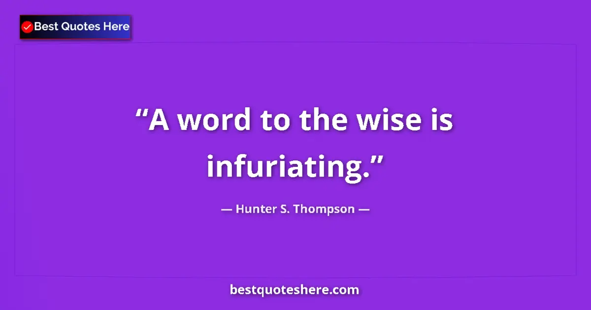 Quote by Hunter S. Thompson: A word to the wise is infuriating.