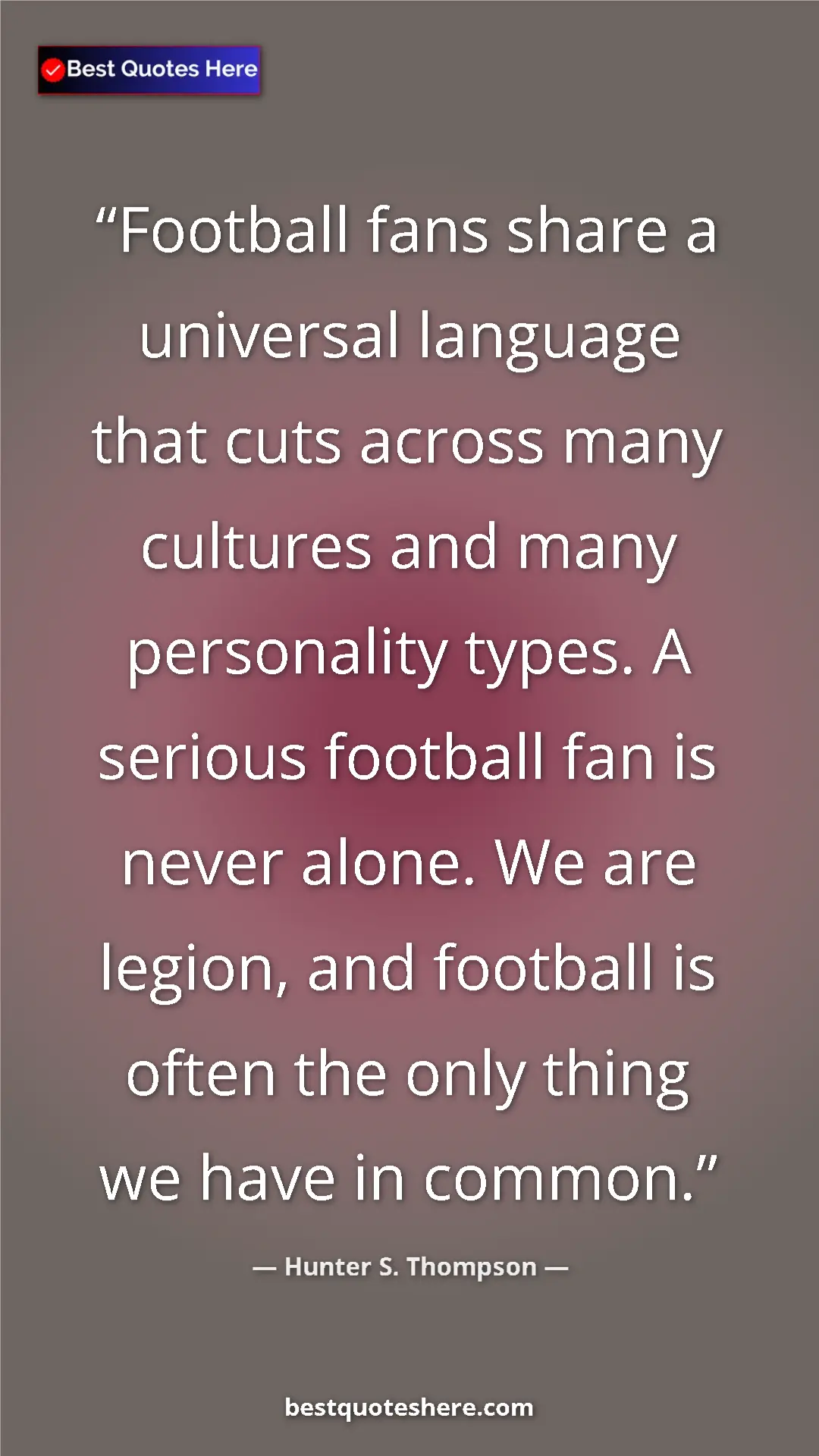 Pinterest quote poster by Hunter S. Thompson: "Football fans share a universal language that cuts across..."