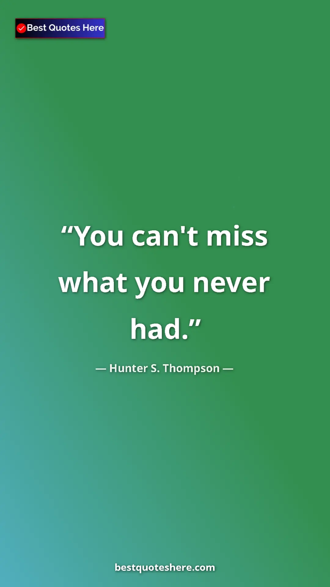 Pinterest quote poster by Hunter S. Thompson: "You can't miss what you never had."