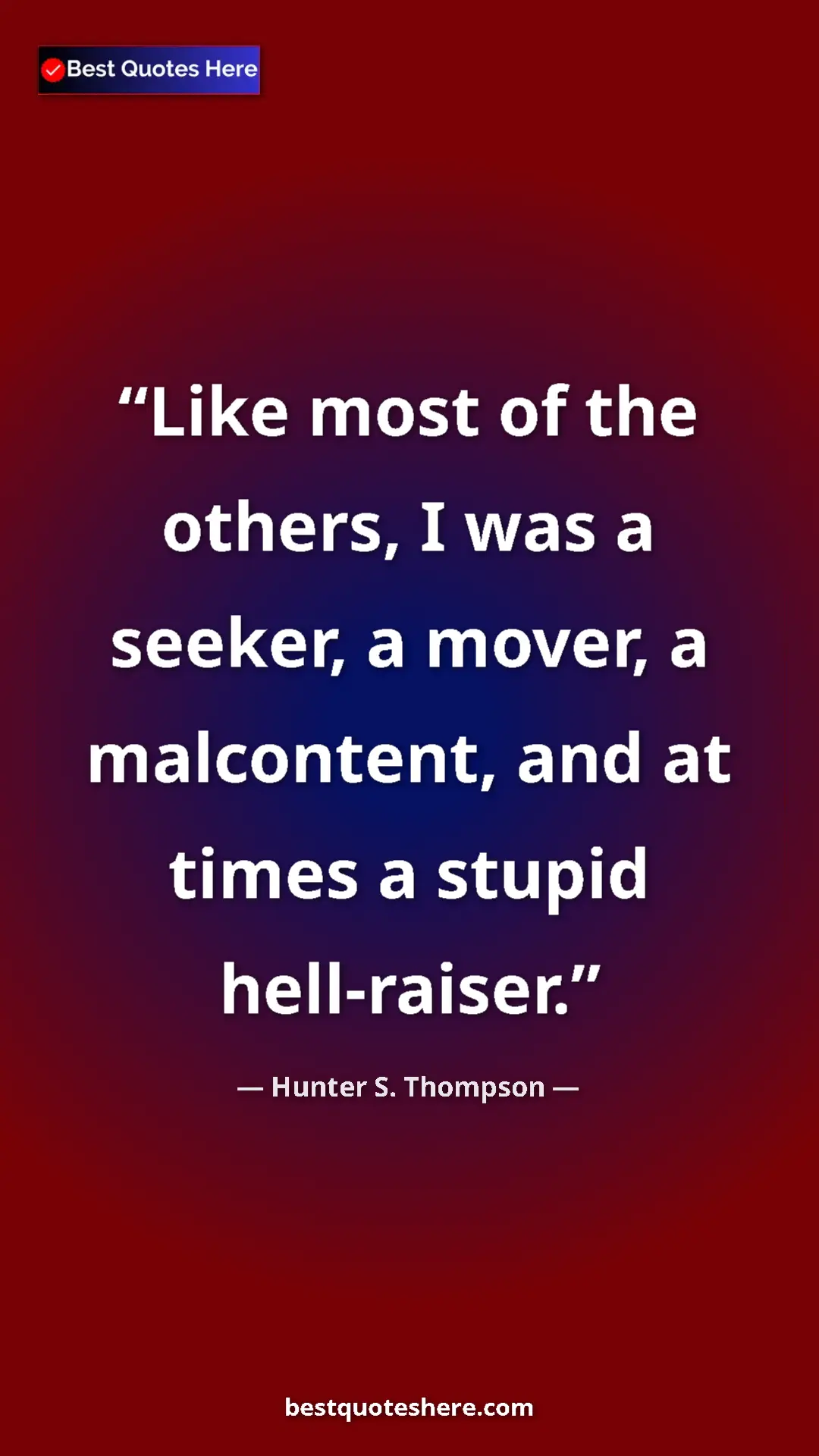 Pinterest quote poster by Hunter S. Thompson: "Like most of the others, I was a seeker, a mover, a..."