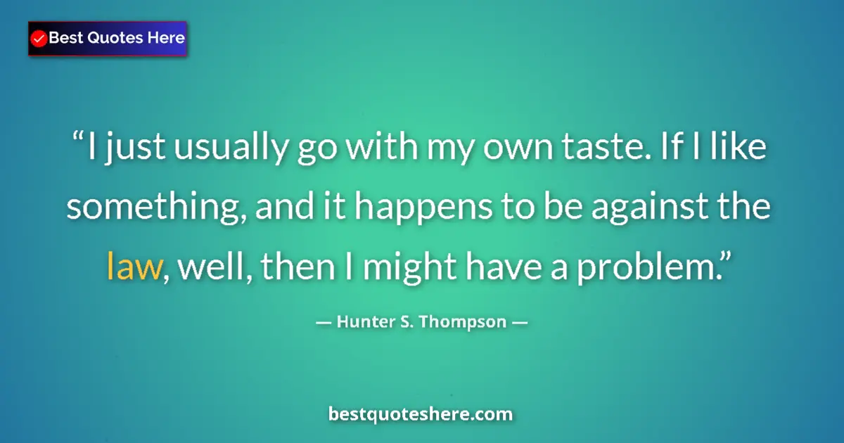 Quote by Hunter S. Thompson: I just usually go with my own taste. If I like som