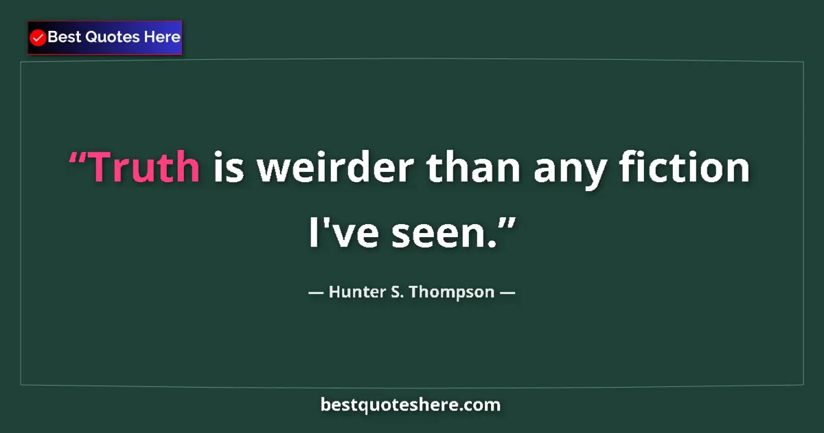 Image for the quote by Hunter S Thompson: Truth is weirder than any fiction I've seen....