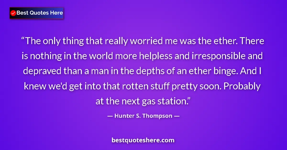 Image for the quote by Hunter S Thompson: The only thing that really worried me was the ether. There is nothing in the world more helpless and...