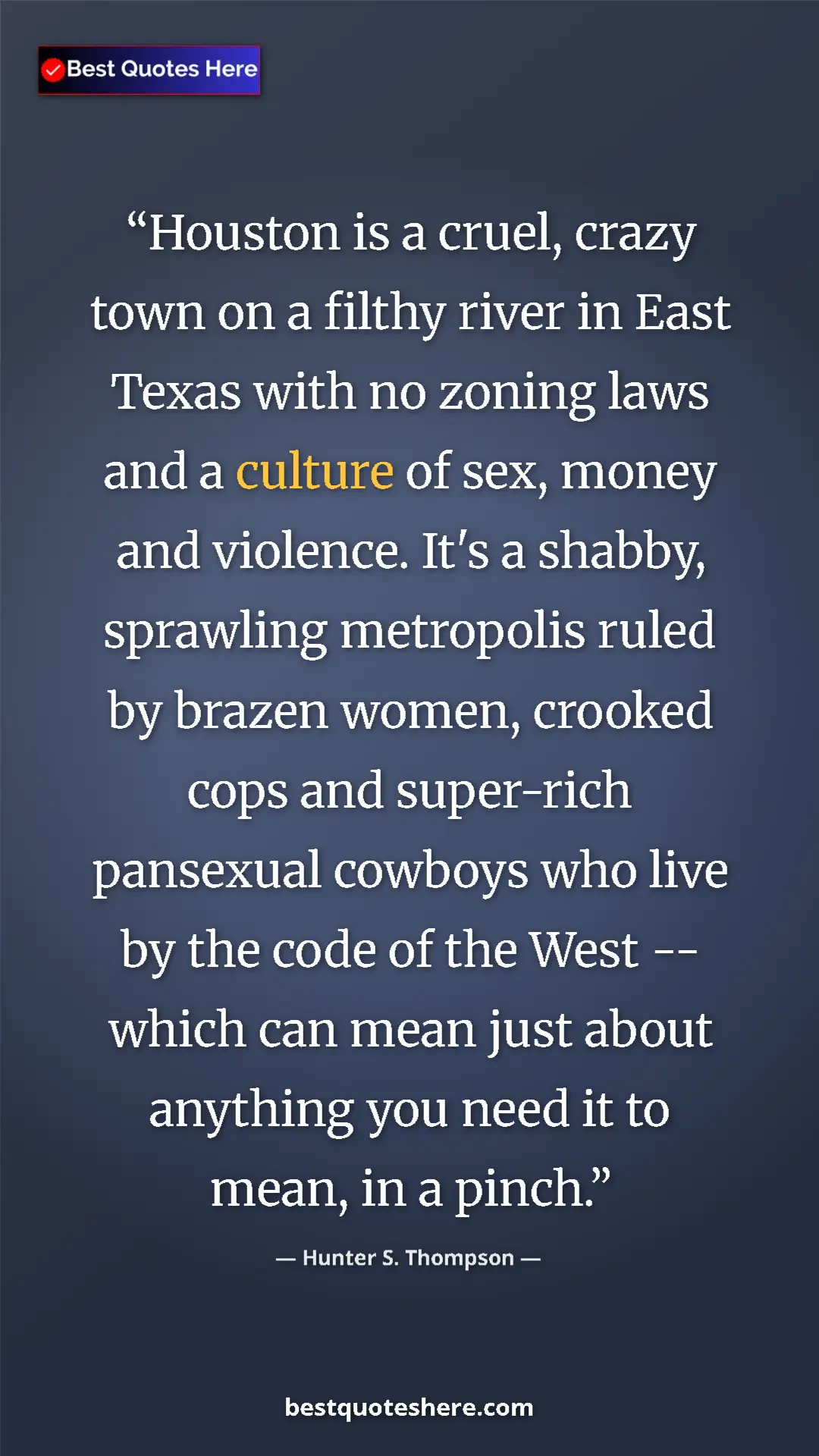 Hunter S. Thompson Quote Card: "Houston is a cruel, crazy town on a filthy river in East..." Pinterest quote poster by Hunter S. Thompson: "Houston is a cruel, crazy town on a filthy river in East..."