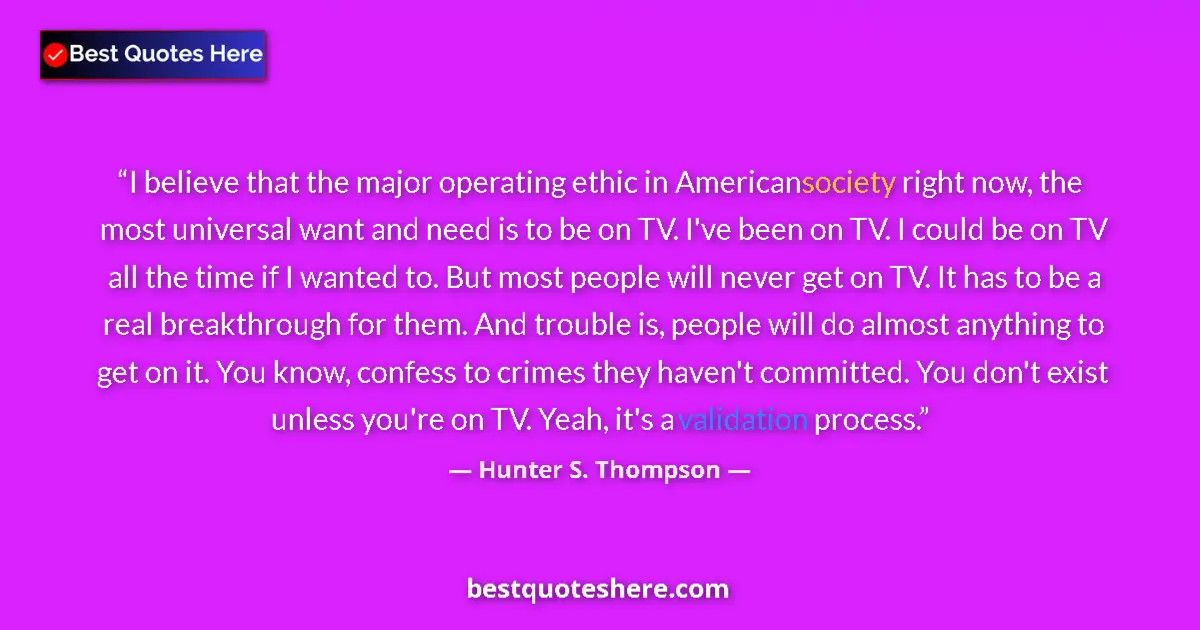 Quote by Hunter S. Thompson: I believe that the major operating ethic in American society right now, the most universal want and ...