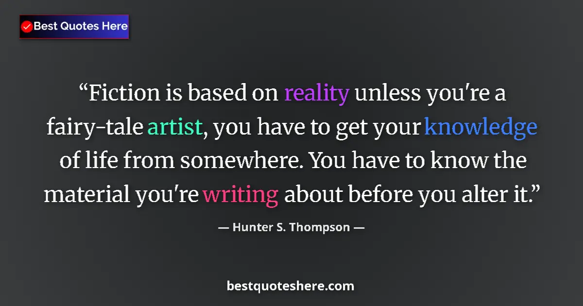 Quote by Hunter S. Thompson: Fiction is based on reality unless you're a fairy-
