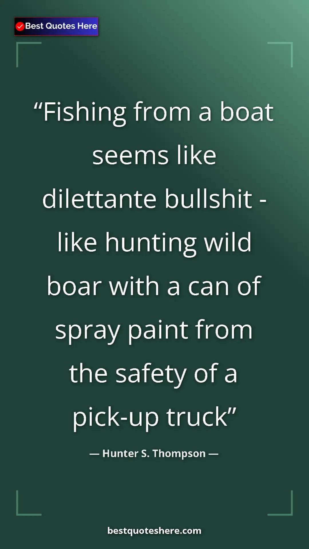 Pinterest quote poster by Hunter S. Thompson: "Fishing from a boat seems like dilettante bullshit - like..."