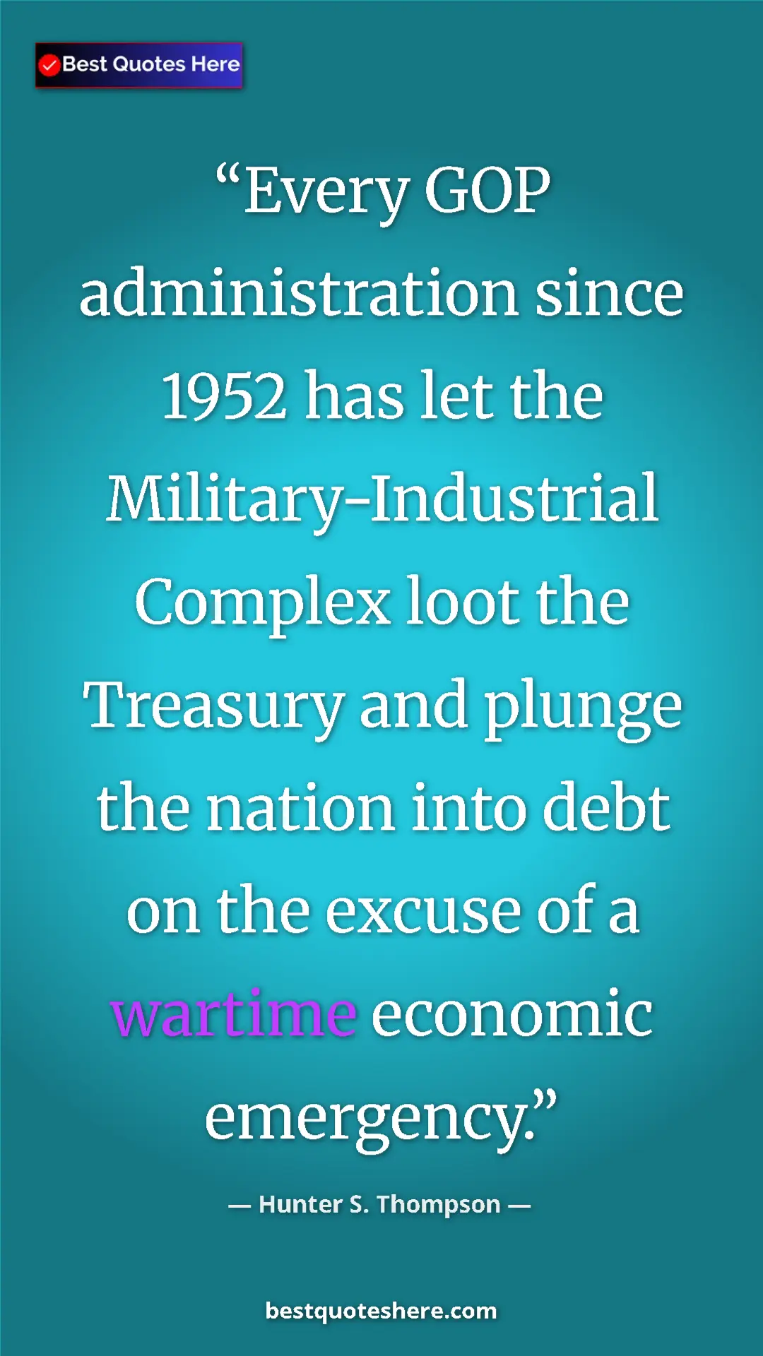 Hunter S. Thompson Quote Card: "Every GOP administration since 1952 has let the Military-Ind" Pinterest quote poster by Hunter S. Thompson: "Every GOP administration since 1952 has let the Military-Ind"