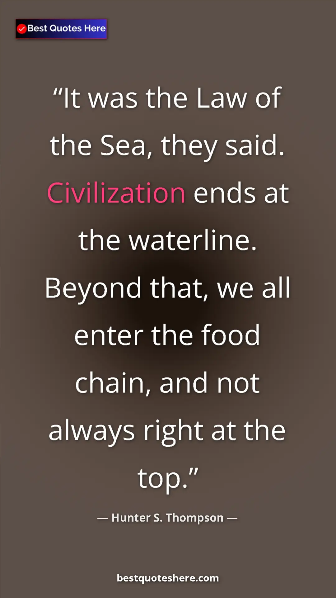 Pinterest quote poster by Hunter S. Thompson: "It was the Law of the Sea, they said. Civilization ends at..."