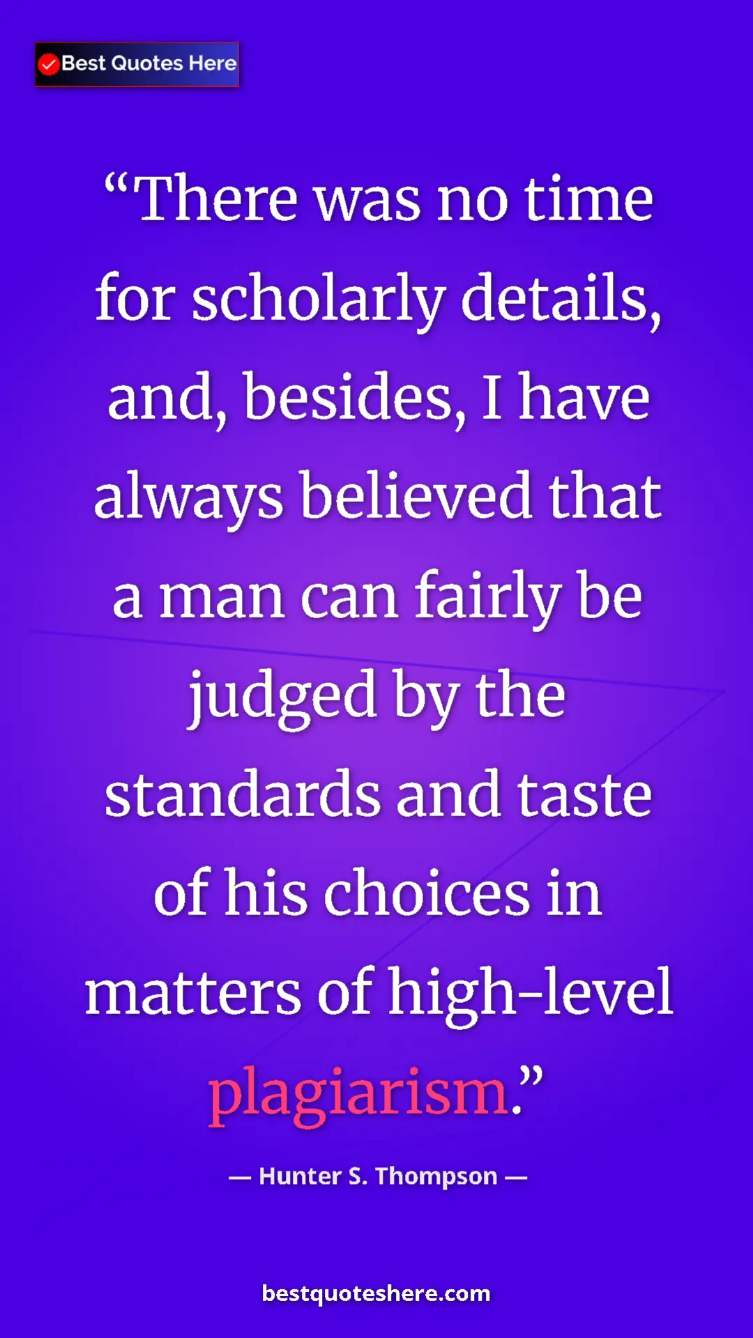 Pinterest quote poster by Hunter S. Thompson: "There was no time for scholarly details, and, besides, I..."