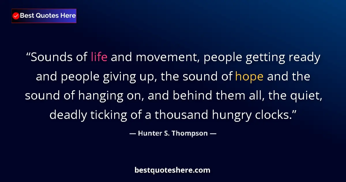 Image for the quote by Hunter S Thompson: Sounds of life and movement, people getting ready and people giving up, the sound of hope and the so...