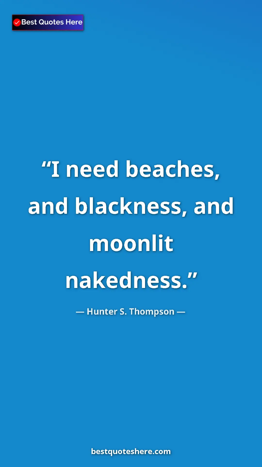 Pinterest quote poster by Hunter S. Thompson: "I need beaches, and blackness, and moonlit nakedness."