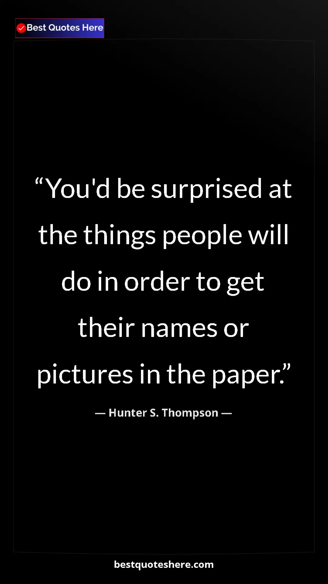 Pinterest quote poster by Hunter S. Thompson: "You'd be surprised at the things people will do in order to..."