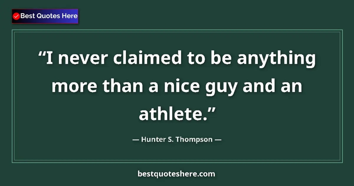 Quote by Hunter S. Thompson: I never claimed to be anything more than a nice guy and an athlete....