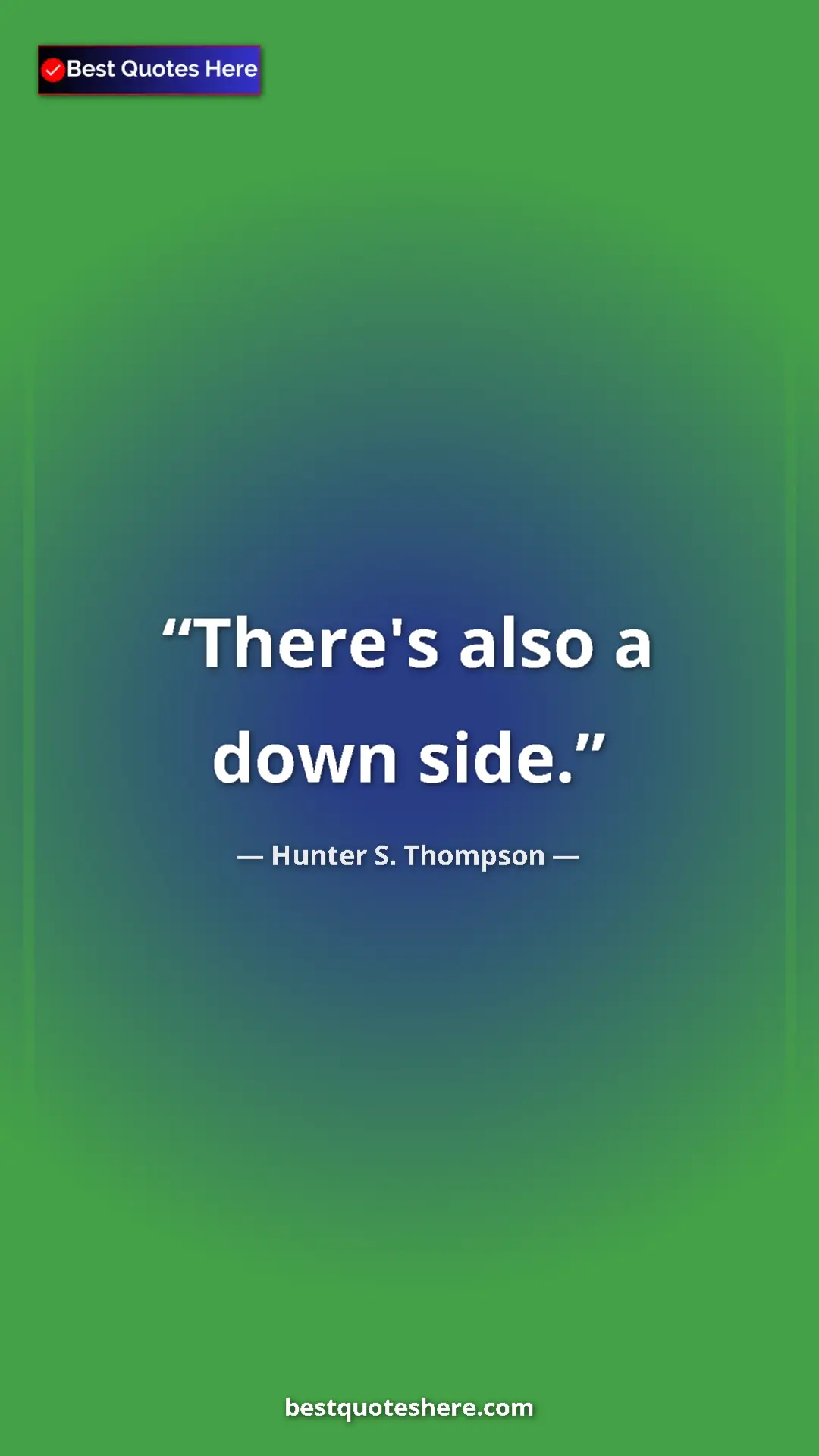 Pinterest quote poster by Hunter S. Thompson: "There's also a down side."