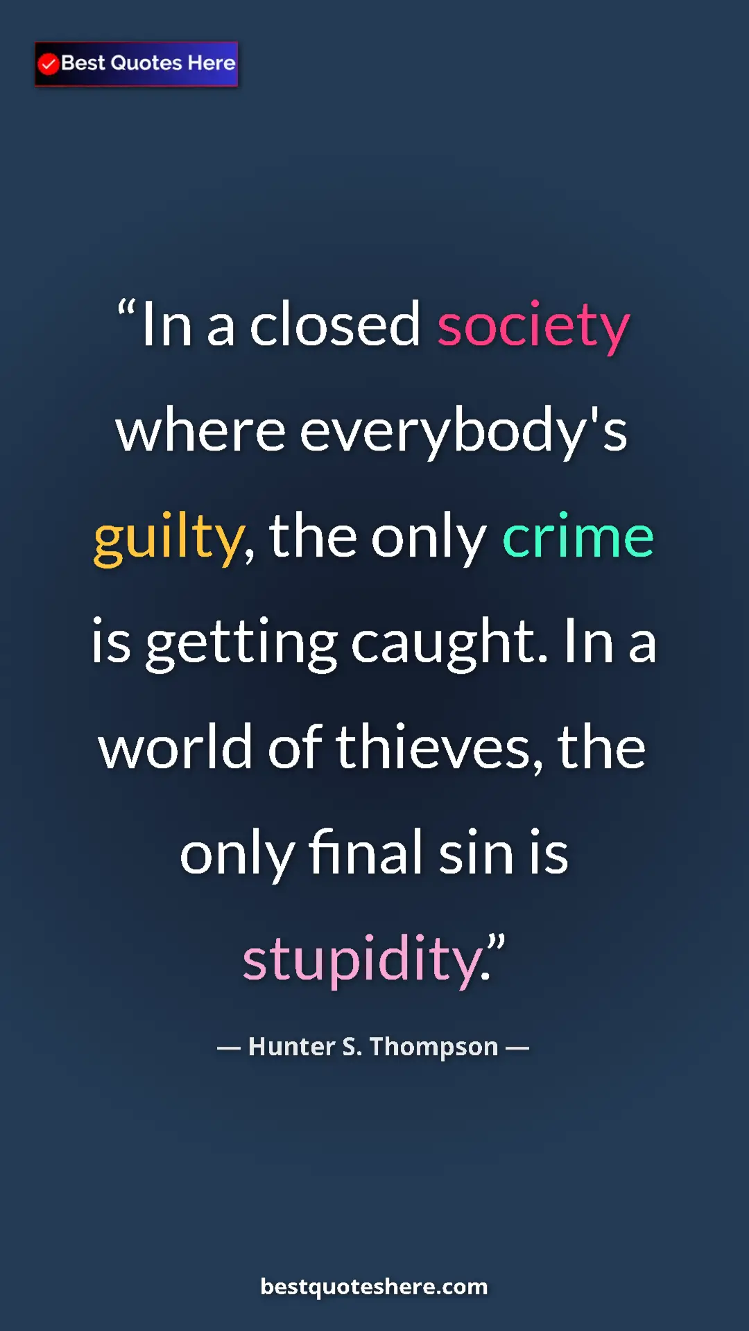 Pinterest quote poster by Hunter S. Thompson: "In a closed society where everybody's guilty, the only..."