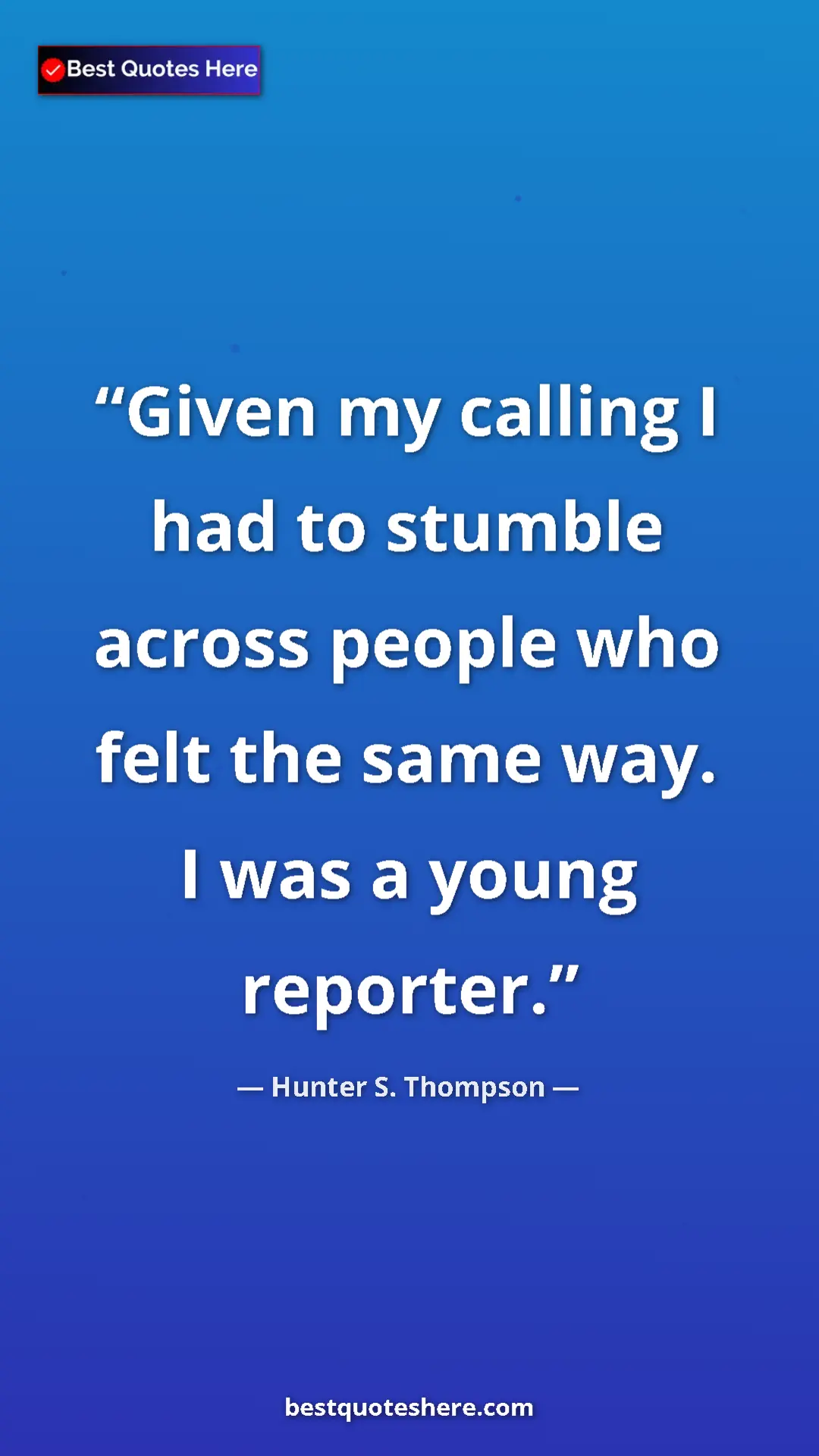 Pinterest quote poster by Hunter S. Thompson: "Given my calling I had to stumble across people who felt..."