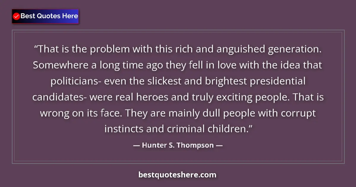 Quote by Hunter S. Thompson: That is the problem with this rich and anguished generation. Somewhere a long time ago they fell in ...