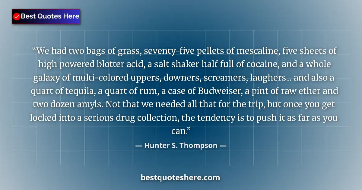 Image for the quote by Hunter S Thompson: We had two bags of grass, seventy-five pellets of mescaline, five sheets of high powered blotter aci...