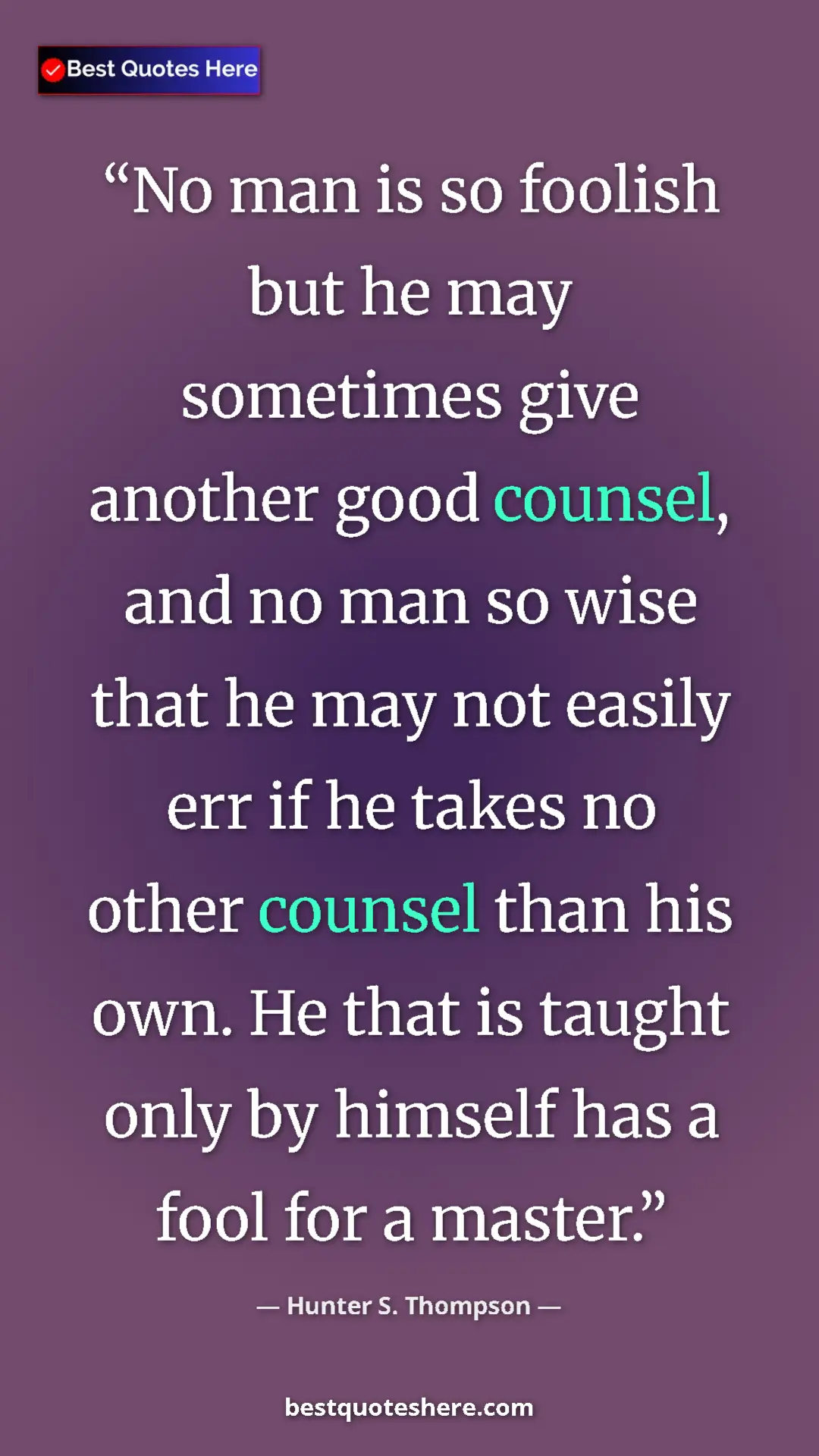 Pinterest quote poster by Hunter S. Thompson: "No man is so foolish but he may sometimes give another good..."