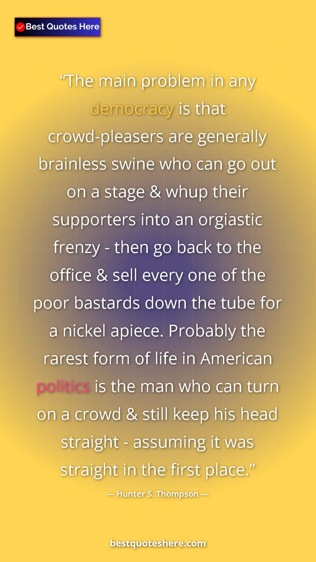 Pinterest quote poster by Hunter S. Thompson: "The main problem in any democracy is that crowd-pleasers..."