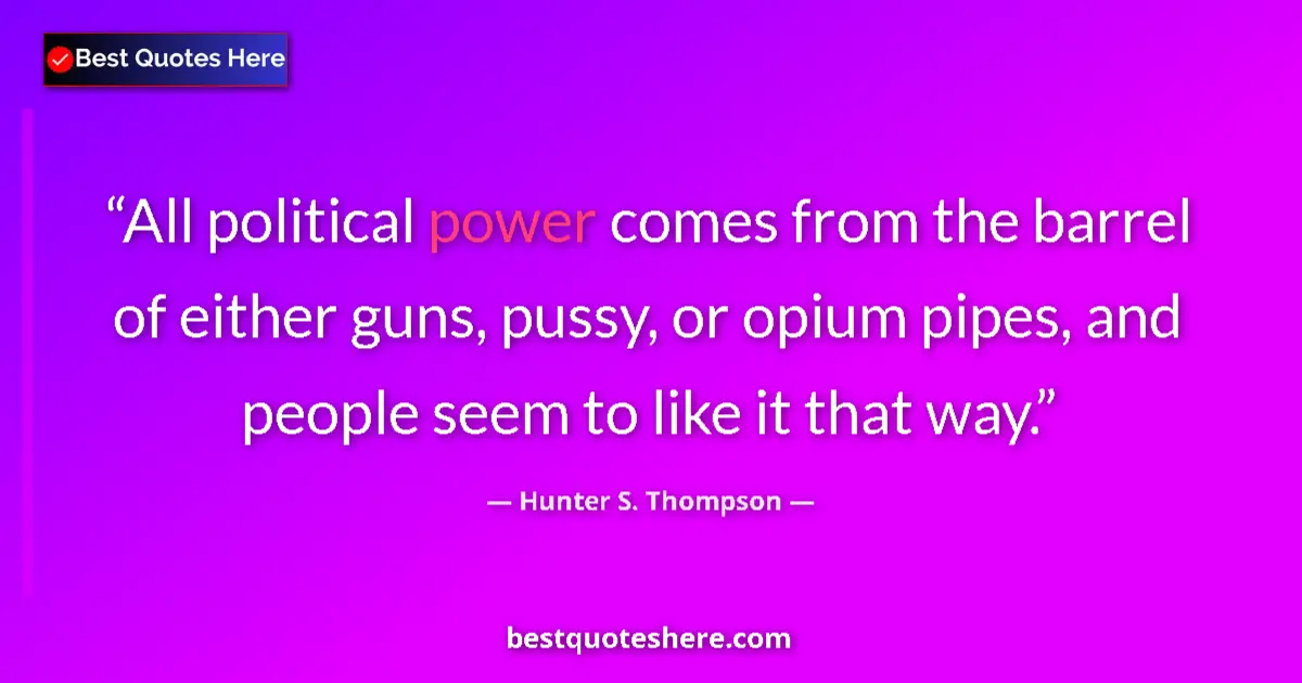 Hunter S. Thompson quote: "All political power comes from the barrel of either guns,..."