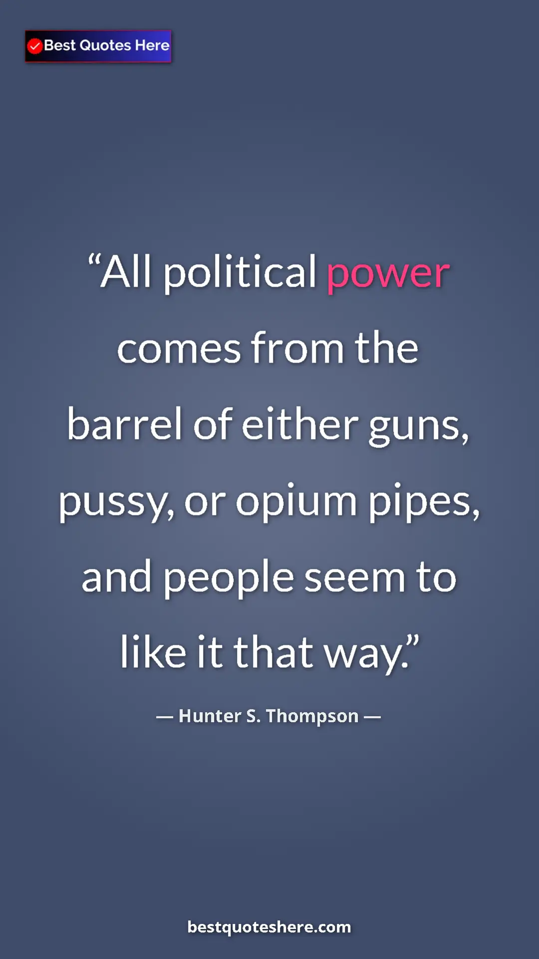 Pinterest quote poster by Hunter S. Thompson: "All political power comes from the barrel of either guns,..."