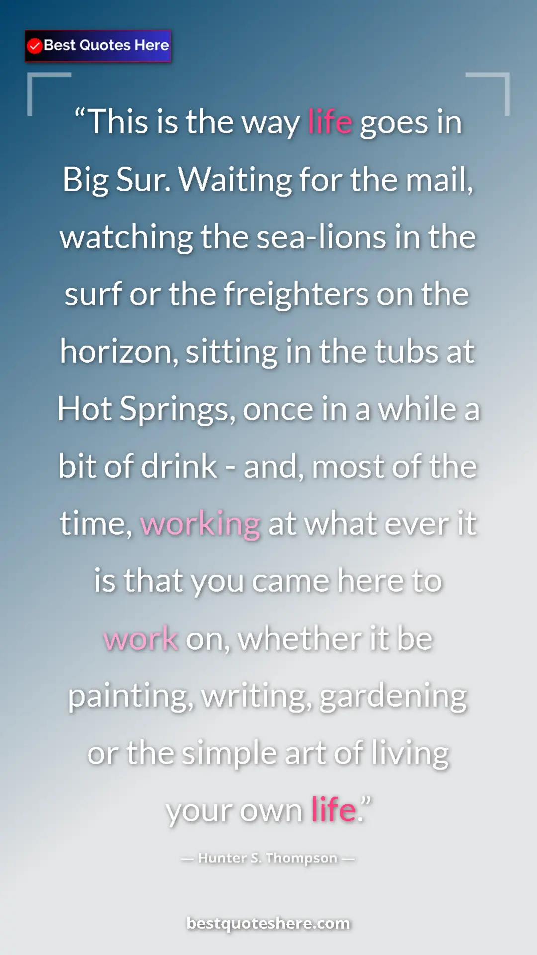 Pinterest quote poster by Hunter S. Thompson: "This is the way life goes in Big Sur. Waiting for the mail,..."