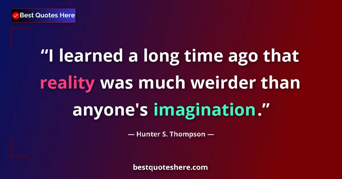 Quote by Hunter S. Thompson: I learned a long time ago that reality was much we