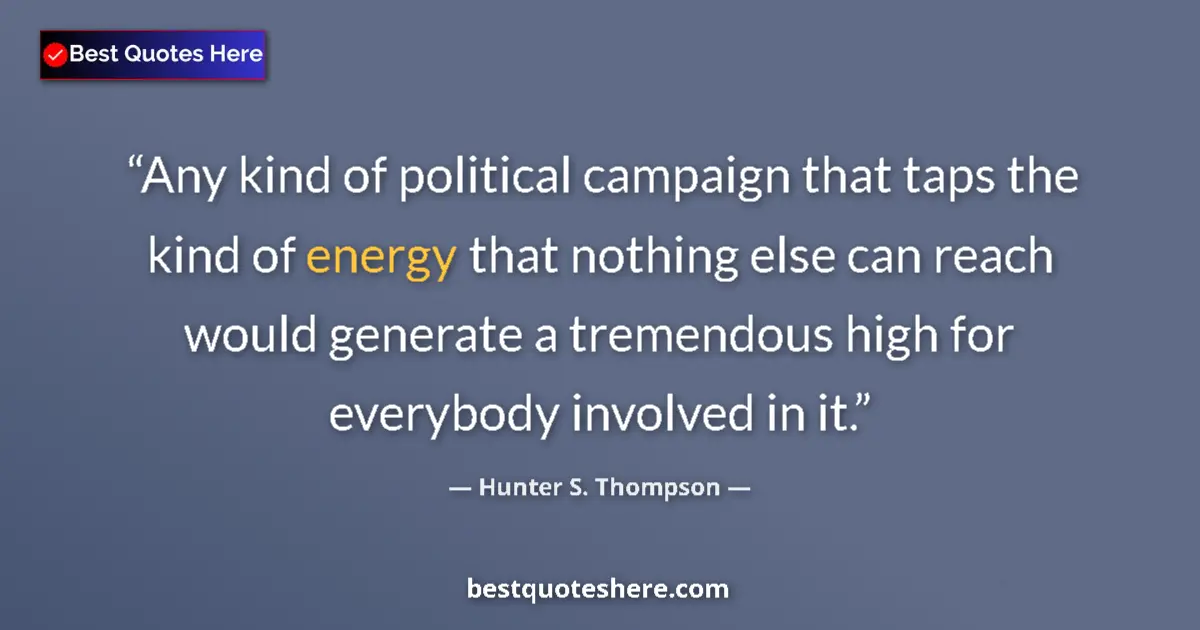 Quote by Hunter S. Thompson: Any kind of political campaign that taps the kind 
