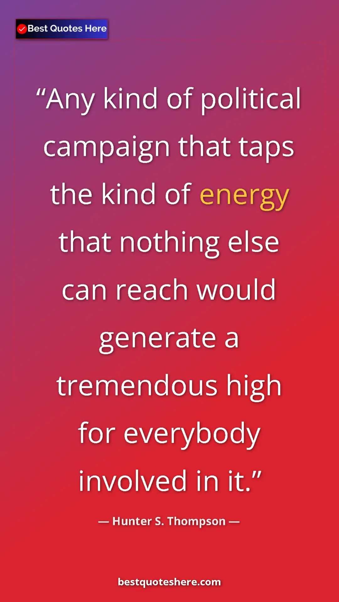 Pinterest quote poster by Hunter S. Thompson: "Any kind of political campaign that taps the kind of energy..."