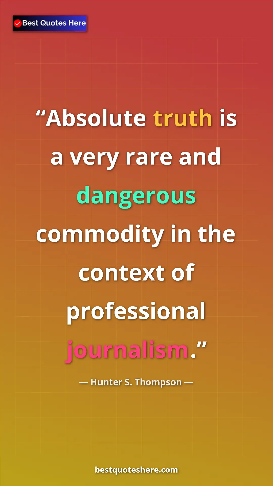 Pinterest quote poster by Hunter S. Thompson: "Absolute truth is a very rare and dangerous commodity in..."