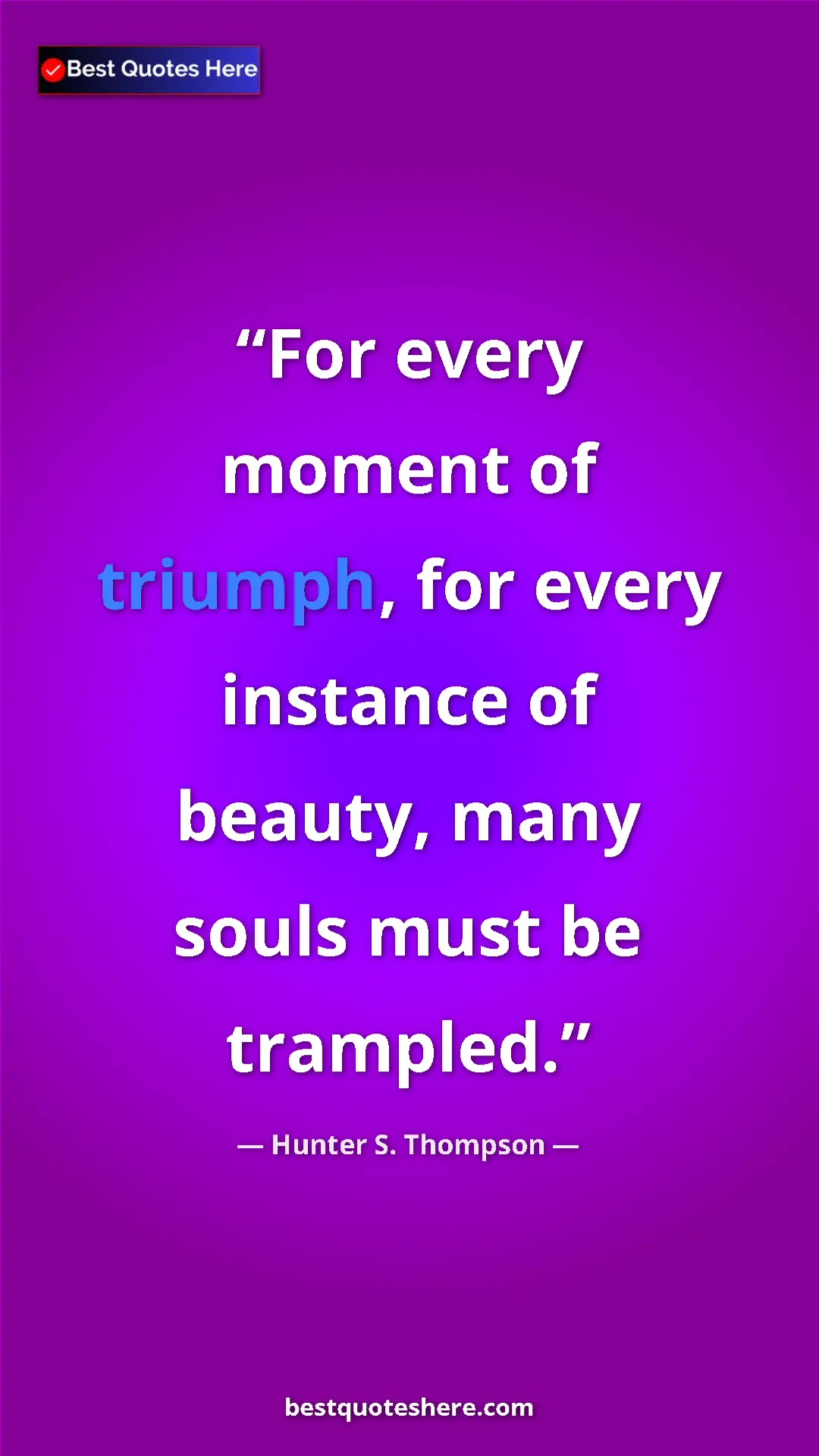 Pinterest quote poster by Hunter S. Thompson: "For every moment of triumph, for every instance of beauty,..."