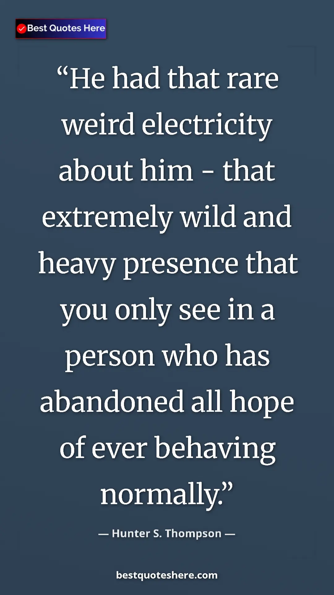 Pinterest quote poster by Hunter S. Thompson: "He had that rare weird electricity about him - that..."