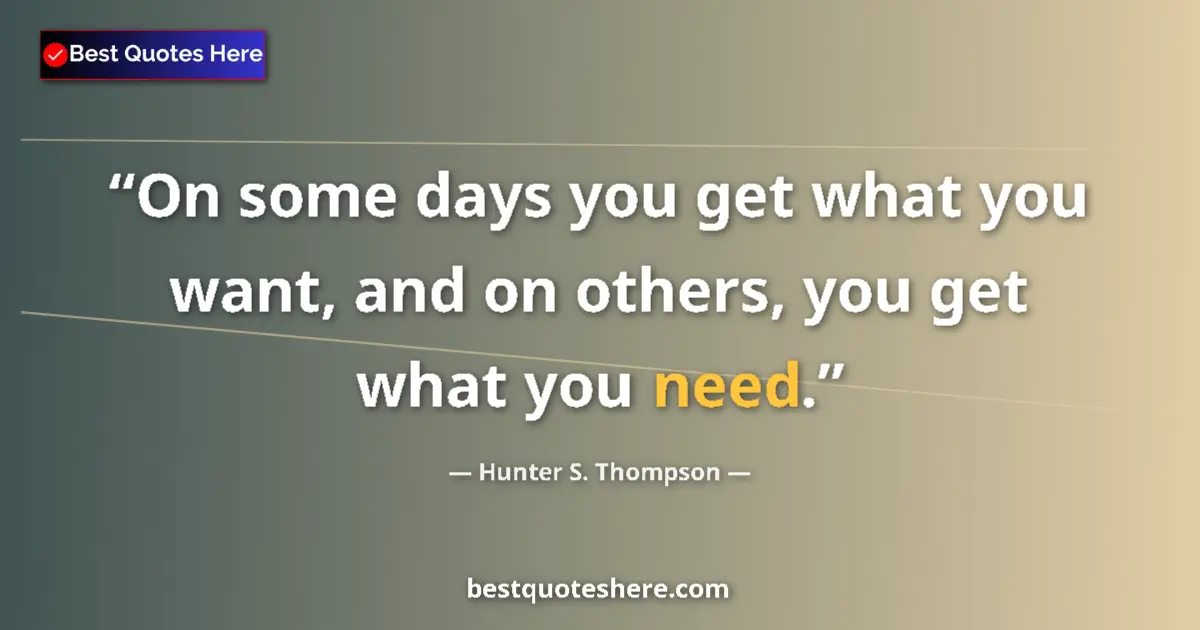 Quote by Hunter S. Thompson: On some days you get what you want, and on others,
