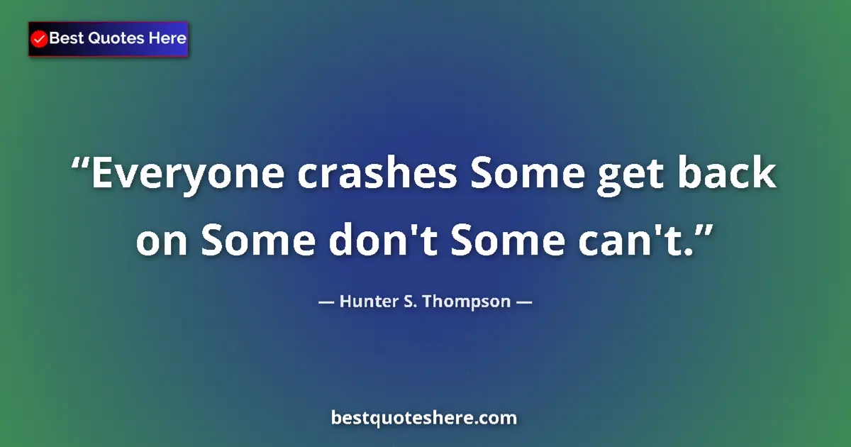 Image for the quote by Hunter S Thompson: Everyone crashes Some get back on Some don't Some can't....