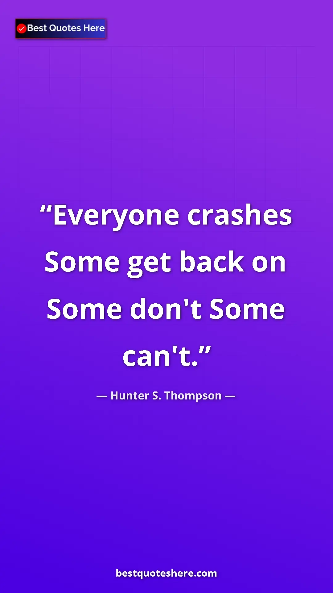 Pinterest quote poster by Hunter S. Thompson: "Everyone crashes Some get back on Some don't Some can't."