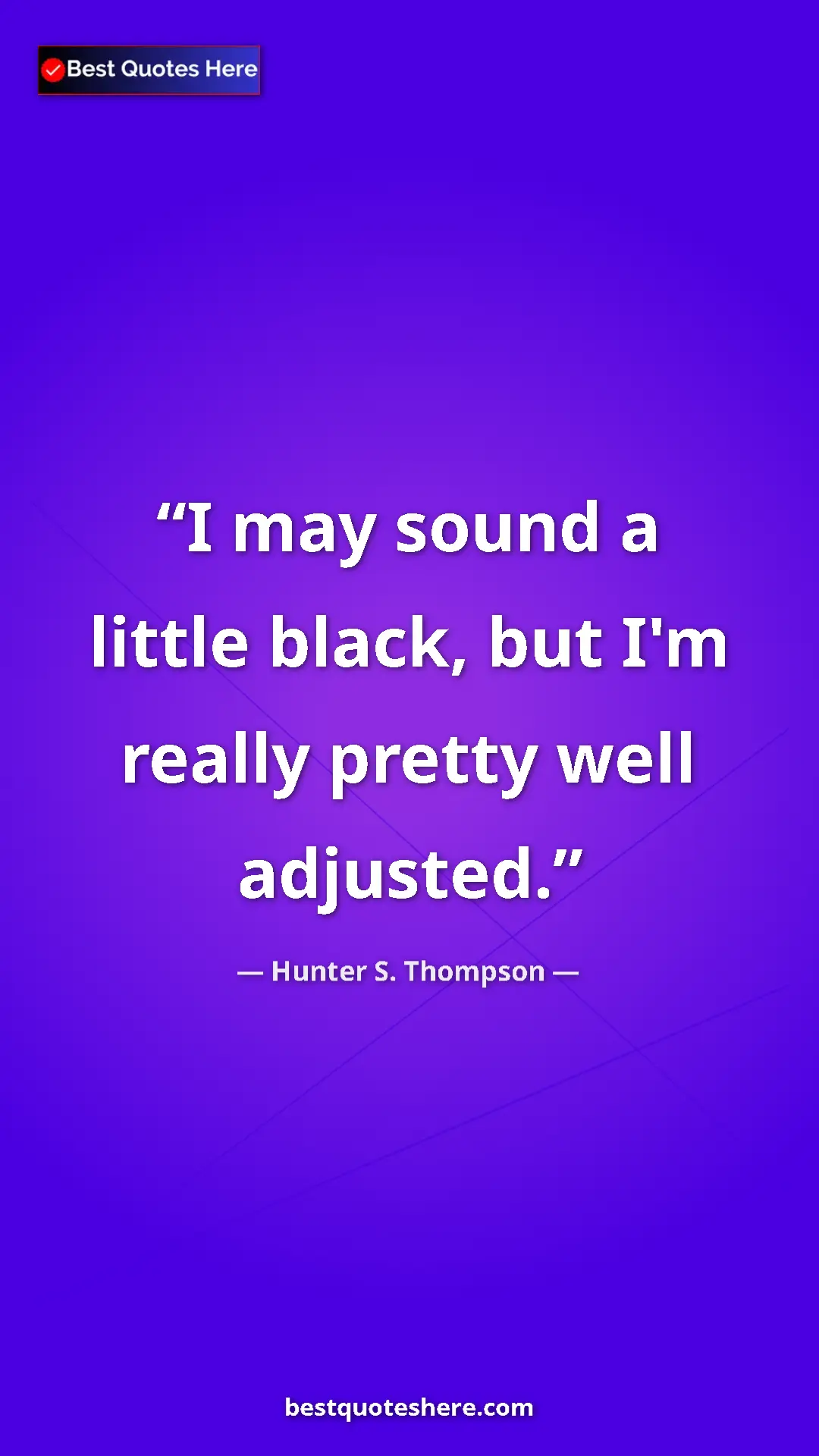 Pinterest quote poster by Hunter S. Thompson: "I may sound a little black, but I'm really pretty well..."