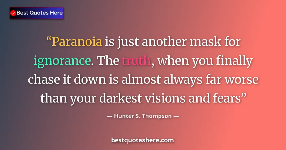 Quote by Hunter S. Thompson: Paranoia is just another mask for ignorance. The t