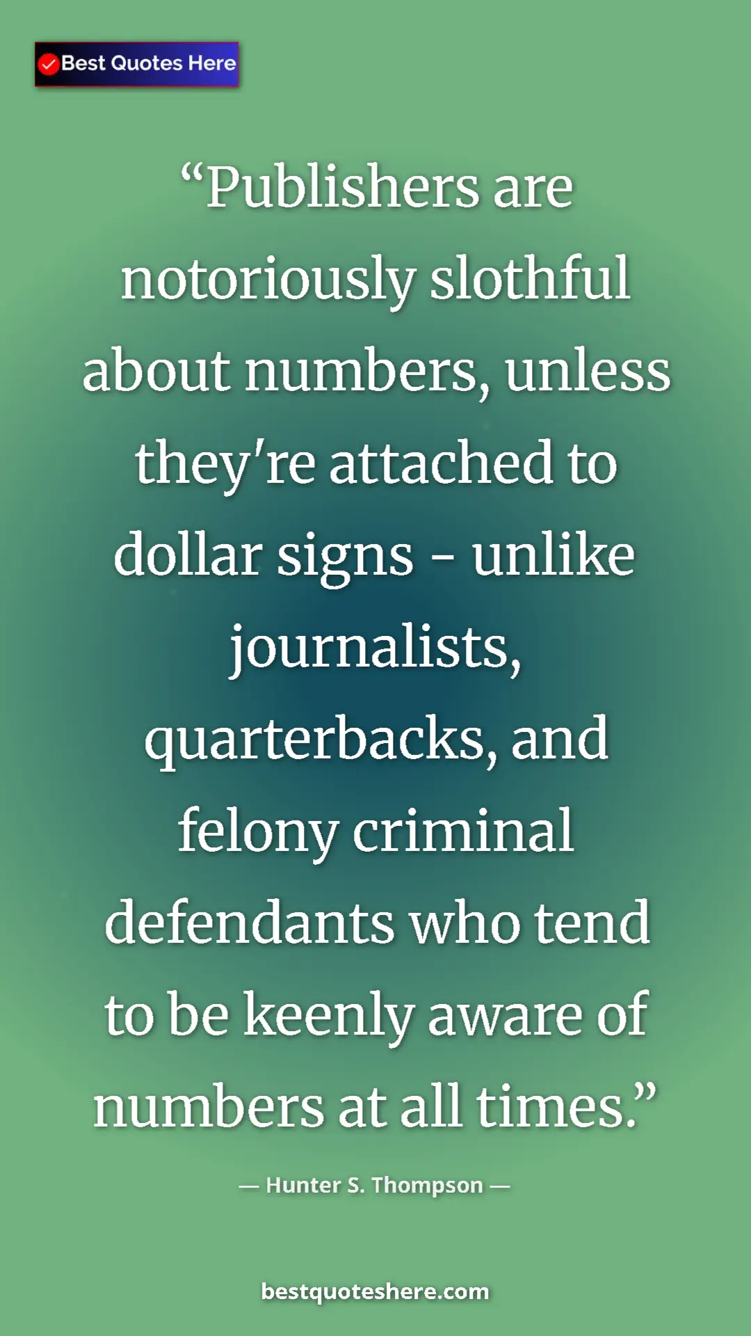 Pinterest quote poster by Hunter S. Thompson: "Publishers are notoriously slothful about numbers, unless..."